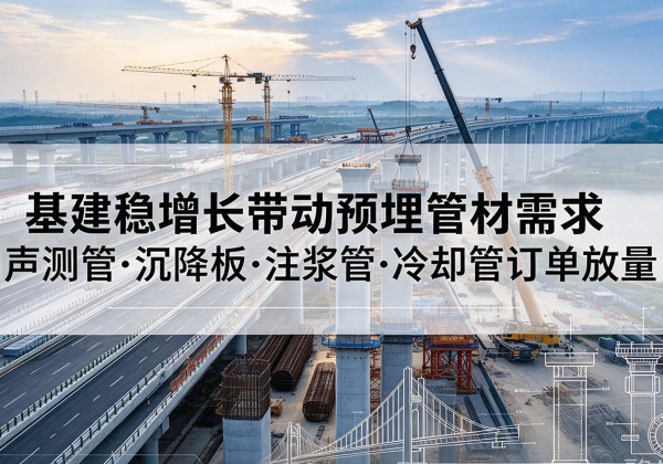 西峰基建稳增长带动预埋监测管材需求，声测管、沉降板、注浆管订单持续放量
